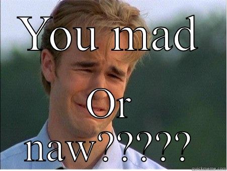 YOU MAD OR NAW????? 1990s Problems