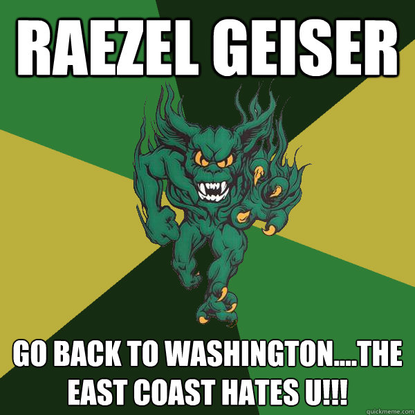 Raezel Geiser go back to Washington....the East Coast hates u!!!  Green Terror