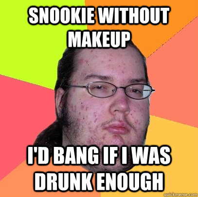 Snookie Without makeup i'd bang if i was drunk enough - Snookie Without makeup i'd bang if i was drunk enough  Butthurt Dweller