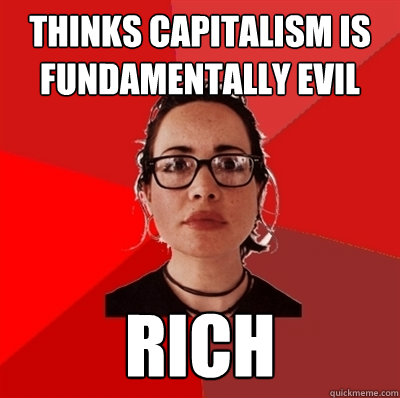 Thinks capitalism is fundamentally evil Rich  Liberal Douche Garofalo