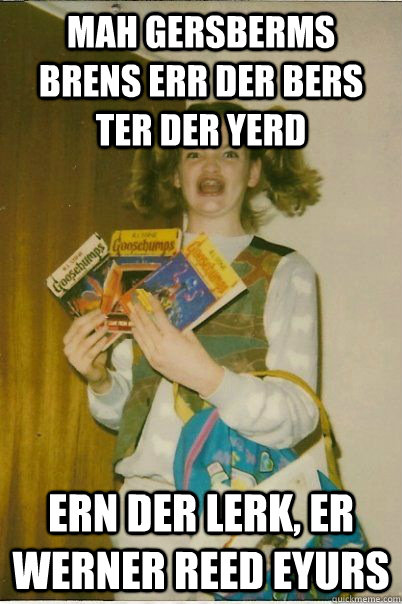 mah gersberms brens err der bers ter der yerd ern der lerk, er werner reed eyurs  BERKS
