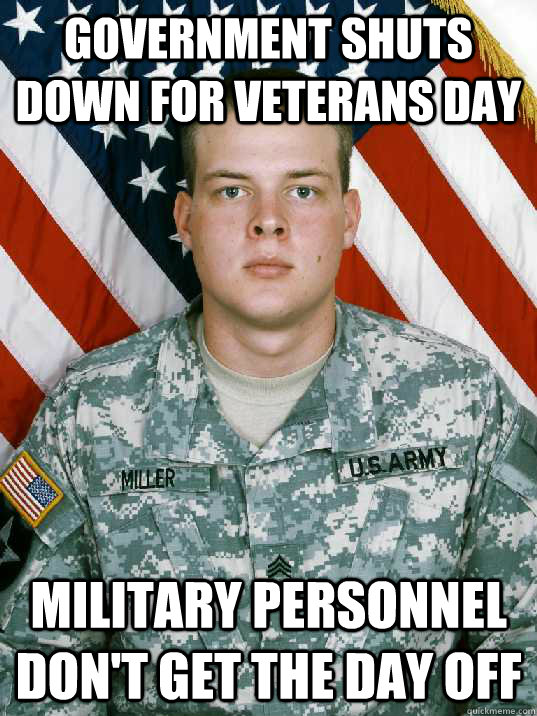 government shuts down for veterans day military personnel don't get the day off - government shuts down for veterans day military personnel don't get the day off  Military Guy Meme