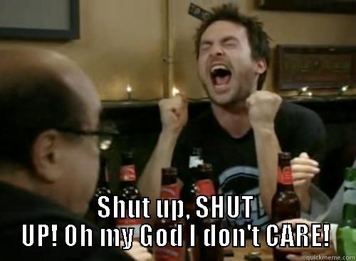 Charlie Yelling -  SHUT UP, SHUT UP! OH MY GOD I DON'T CARE! Misc