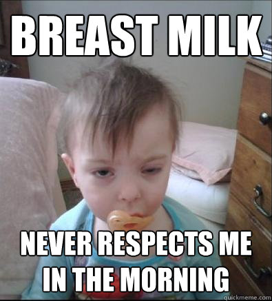Breast Milk never respects me in the morning  Party Toddler