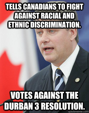 Tells Canadians to fight against racial and ethnic discrimination. Votes against the Durban 3 Resolution.  Stephen Harper