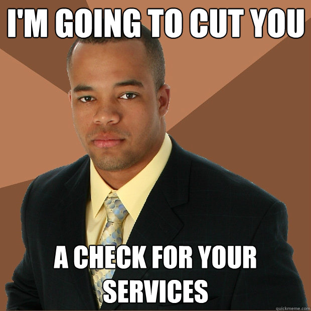 i'm going to cut you a check for your services - i'm going to cut you a check for your services  Successful Black Man