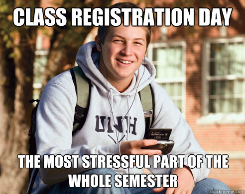 class registration day the most stressful part of the whole semester - class registration day the most stressful part of the whole semester  College Freshman