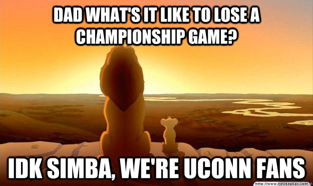 Dad what's it like to lose a championship game? idk simba, we're uconn fans  Lion King Gladstone