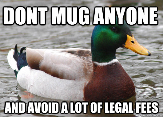 Dont mug anyone and avoid a lot of legal fees  Actual Advice Mallard