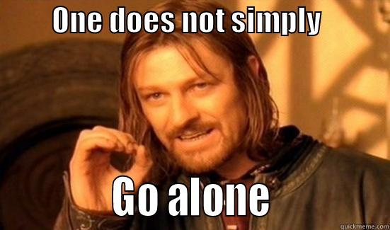         ONE DOES NOT SIMPLY                         GO ALONE             Boromir