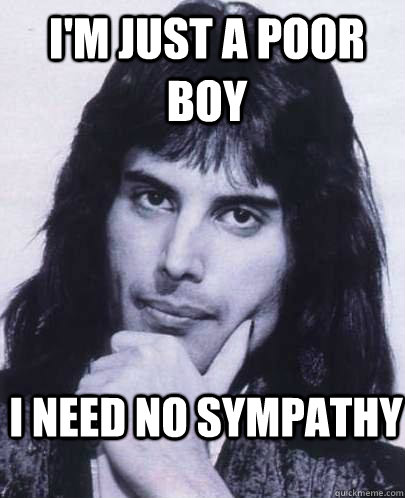 I'm just a poor boy I need no sympathy - I'm just a poor boy I need no sympathy  Good Guy Freddie Mercury