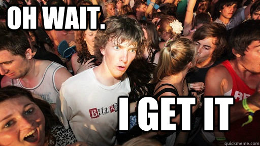 Oh Wait. I get it  Sudden Clarity Clarence