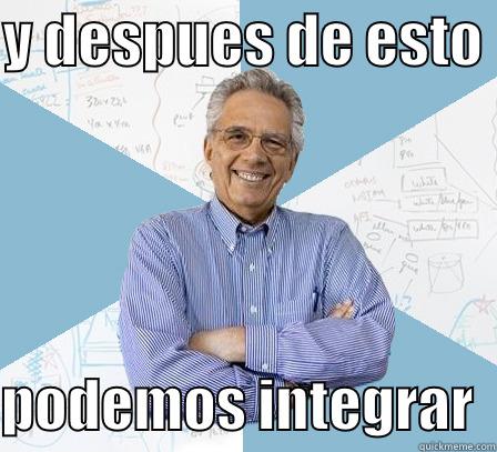 Y DESPUES DE ESTO   PODEMOS INTEGRAR  Engineering Professor