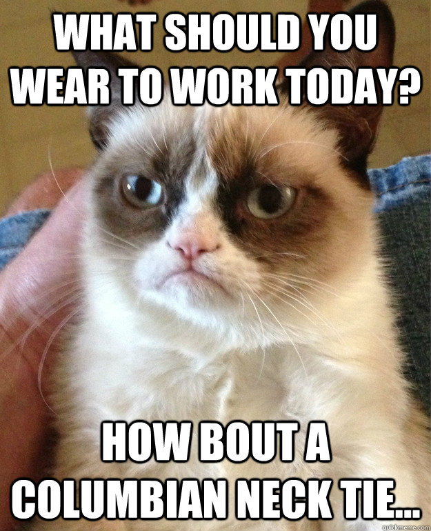 What should you wear to work today? How bout a Columbian Neck Tie... - What should you wear to work today? How bout a Columbian Neck Tie...  Misc
