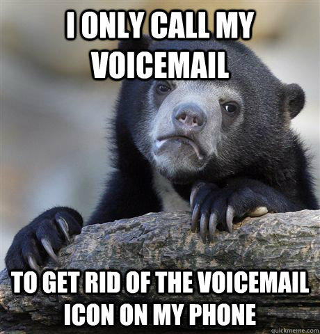 I only call my voicemail to get rid of the voicemail icon on my phone - I only call my voicemail to get rid of the voicemail icon on my phone  Confession Bear