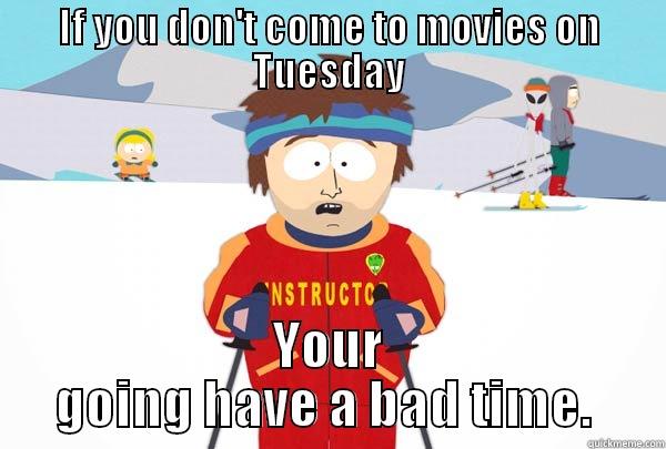 IF YOU DON'T COME TO MOVIES ON TUESDAY YOUR GOING HAVE A BAD TIME.  Super Cool Ski Instructor