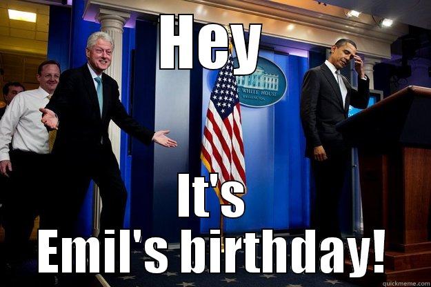 Wishing you a happy birthday from the U.S - HEY IT'S EMIL'S BIRTHDAY! Inappropriate Timing Bill Clinton
