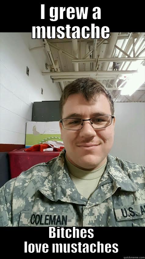 I GREW A MUSTACHE BITCHES LOVE MUSTACHES Misc