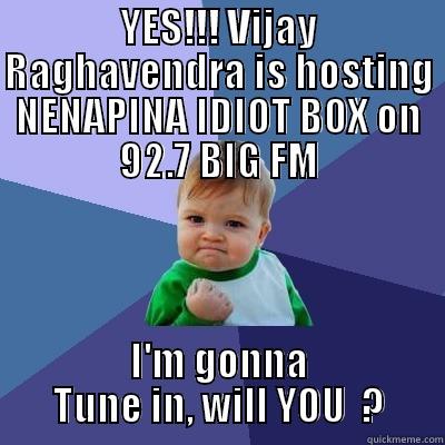 YES!!! VIJAY RAGHAVENDRA IS HOSTING NENAPINA IDIOT BOX ON 92.7 BIG FM I'M GONNA TUNE IN, WILL YOU  ? Success Kid