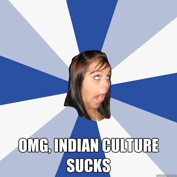  OMG, Indian culture sucks  Annoying Facebook Girl