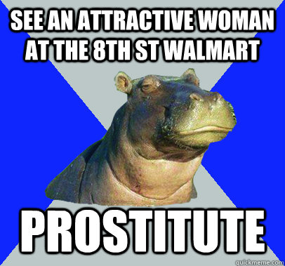 See an attractive woman at the 8th st walmart prostitute - See an attractive woman at the 8th st walmart prostitute  Skeptical Hippo