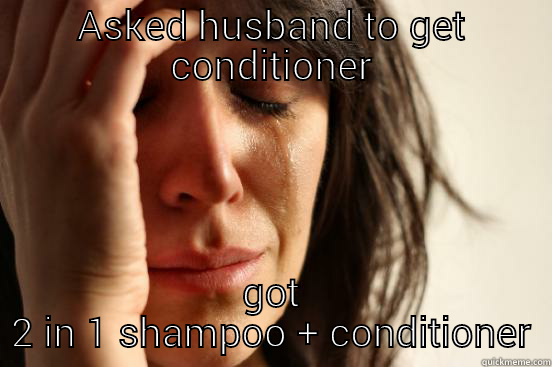 ASKED HUSBAND TO GET CONDITIONER GOT 2 IN 1 SHAMPOO + CONDITIONER First World Problems