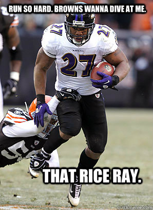 Run so hard. Browns wanna dive at me. That Rice Ray. - Run so hard. Browns wanna dive at me. That Rice Ray.  Rice Ray
