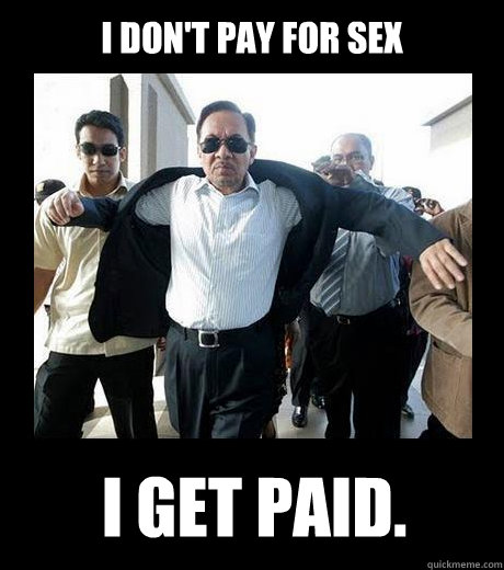 i don't pay for sex I get paid.  