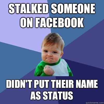 Stalked someone on Facebook Didn't put their name as status  Success Kid