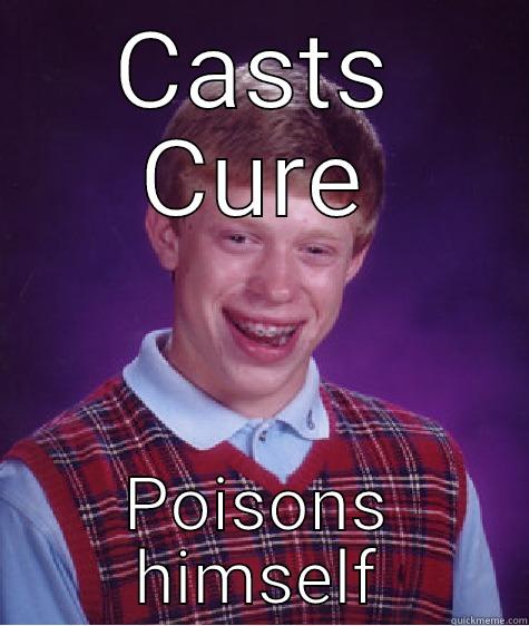 CASTS CURE POISONS HIMSELF Bad Luck Brian