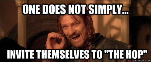 One does not simply... invite themselves to 
