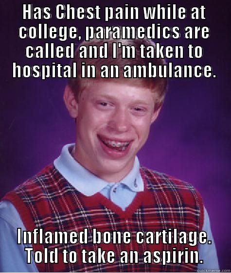 HAS CHEST PAIN WHILE AT COLLEGE, PARAMEDICS ARE CALLED AND I'M TAKEN TO HOSPITAL IN AN AMBULANCE. INFLAMED BONE CARTILAGE. TOLD TO TAKE AN ASPIRIN. Bad Luck Brian