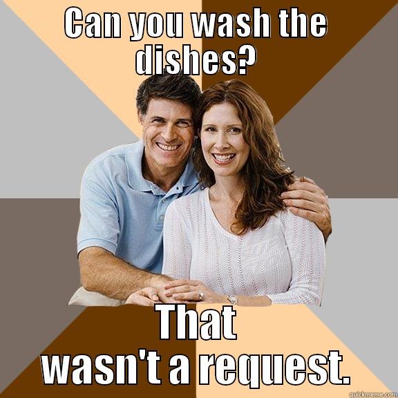 CAN YOU WASH THE DISHES? THAT WASN'T A REQUEST. Scumbag Parents