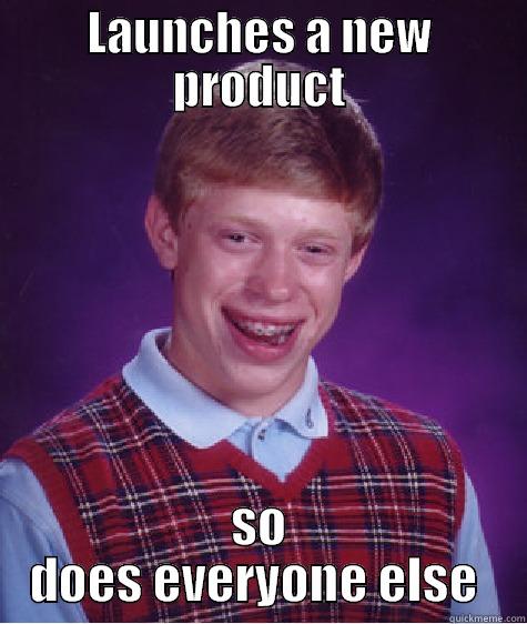 LAUNCHES A NEW PRODUCT SO DOES EVERYONE ELSE  Bad Luck Brian