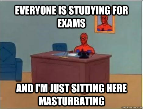 Everyone is studying for exams and i'm just sitting here masturbating  Spiderman Masturbating Desk