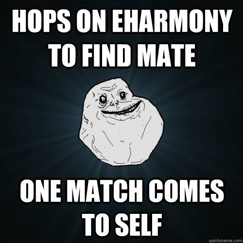 Hops on eHarmony to find mate One match comes to self  Forever Alone