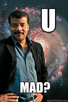 U Mad?  Neil deGrasse Tyson