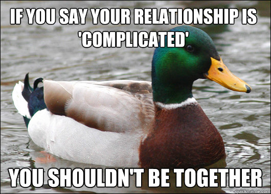 If you say your relationship is 'complicated' You shouldn't be together  Actual Advice Mallard