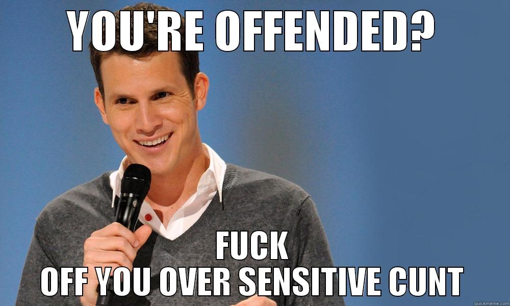 cunt fun - YOU'RE OFFENDED? FUCK OFF YOU OVER SENSITIVE CUNT Misc