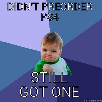 DIDN'T PREORDER PS4 STILL GOT ONE Success Kid