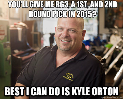 You'll give me RG3, a 1st, and 2nd round pick in 2015? Best I can do is Kyle Orton - You'll give me RG3, a 1st, and 2nd round pick in 2015? Best I can do is Kyle Orton  Pawn Stars