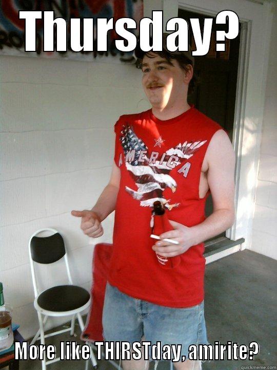 THURSDAY?  MORE LIKE THIRSTDAY, AMIRITE? Redneck Randal