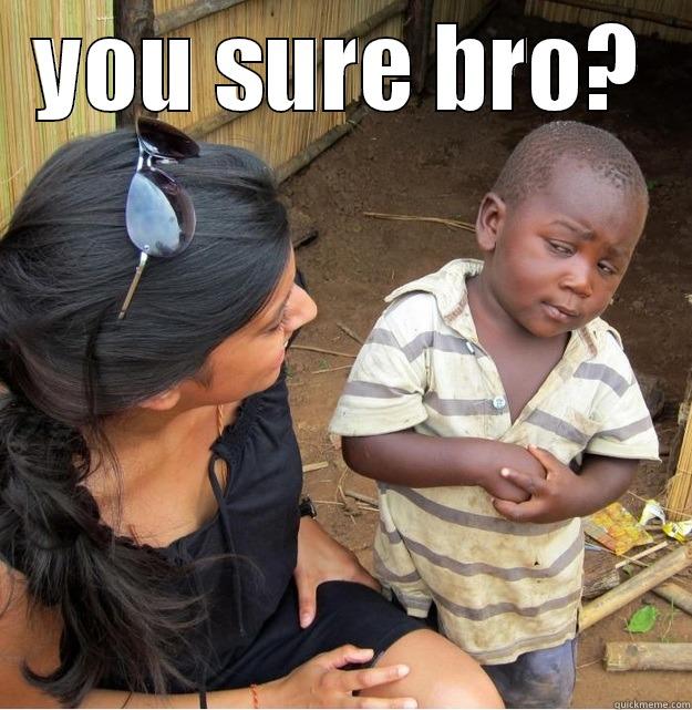 YOU SURE BRO?  Skeptical Third World Kid