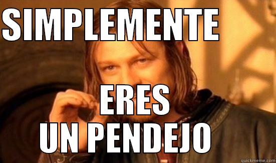 SIMPLEMENTE         ERES UN PENDEJO    Boromir