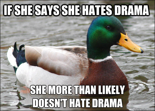 If she says she hates drama She more than likely
doesn't hate drama  Actual Advice Mallard