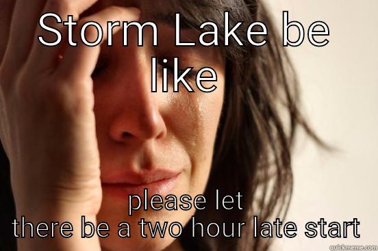 STORM LAKE BE LIKE PLEASE LET THERE BE A TWO HOUR LATE START First World Problems