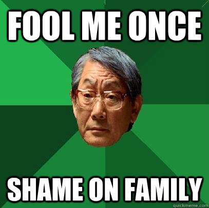 FOOL ME ONCE shame on family  High Expectations Asian Father