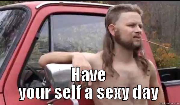  HAVE YOUR SELF A SEXY DAY Almost Politically Correct Redneck
