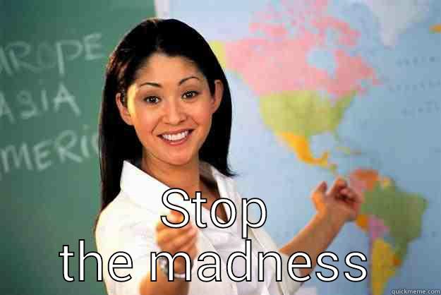  STOP THE MADNESS Unhelpful High School Teacher