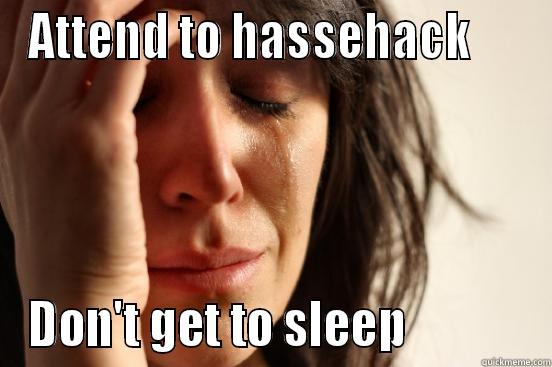 ATTEND TO HASSEHACK      DON'T GET TO SLEEP             First World Problems